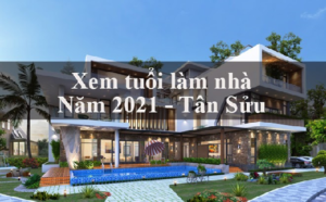 Xem tuổi làm nhà năm 2021
